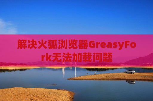 解决火狐浏览器GreasyFork无法加载问题